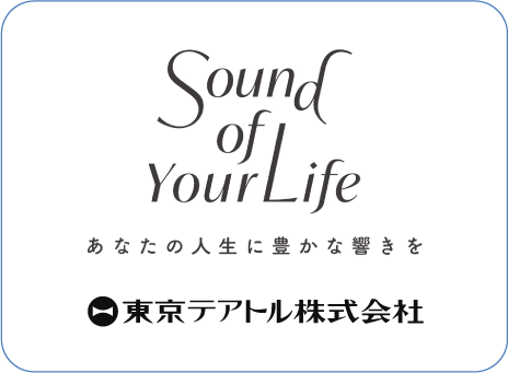 Sound of Your Life あなたの人生に豊かな響きを 東京テアトル株式会社